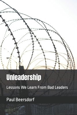 Unleadership: Lessons We Learn From Bad Leaders 1
