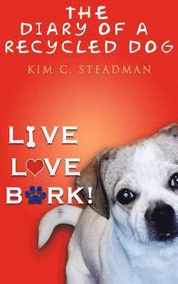 Kim C. Steadman - The Diary of a Recycled Dog: Live. Love. Bark!, Häftad