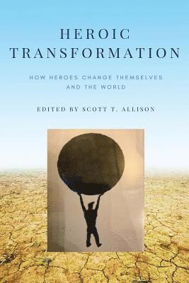 Scott T. Allison - Heroic Transformation: How Heroes Change Themselves and the World, Häftad