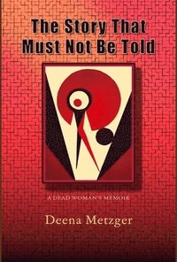 bokomslag The Story That Must Not Be Told: A Dead Women's Memoir