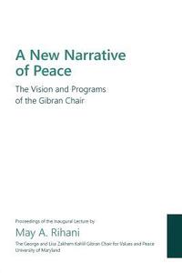 bokomslag A New Narrative of Peace: The Vision and Programs of the Gibran Chair