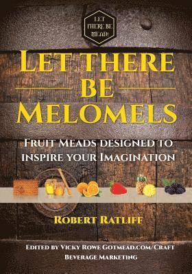 bokomslag Let There Be Melomels!: Fruit Meads Designed to Inspire Your Imagination