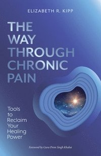 bokomslag The Way Through Chronic Pain: Tools to Reclaim Your Healing Power