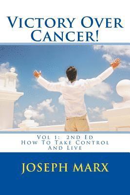 bokomslag Victory Over Cancer! Vol 1: How to Take Control and Live 2nd Ed