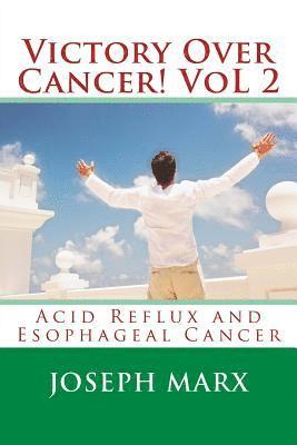 Victory Over Cancer! Vol 2: Acid Reflux and Esophageal Cancer 1