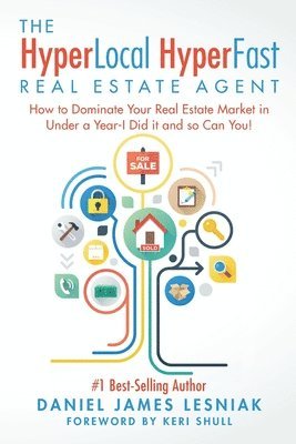 The HyperLocal HyperFast Real Estate Agent: How to Dominate Your Real Estate Market in Under a Year, I Did it and so Can You! 1