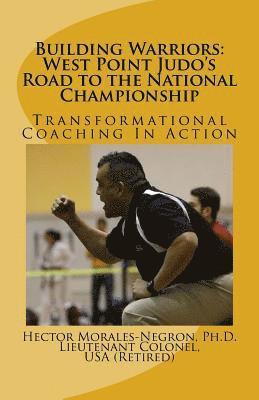 Building Warriors: West Point Judo's Road to the National Championship: Transformational Coaching In Action 1