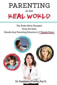 bokomslag Parenting in the Real World: The Rules Have Changed. Drop the Guilt. Handle Any Parenting Situation in 7 Simple Steps.
