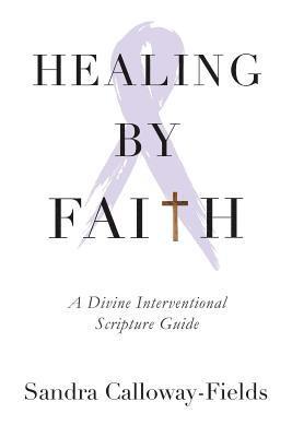 Healing By Faith: A Divine Interventional Scripture Guide 1