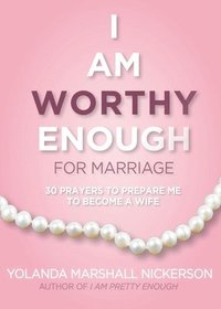 bokomslag I Am Worthy Enough for Marriage: 30 Prayers To Prepare Me To Become A Wife