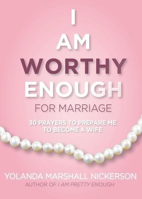 bokomslag I Am Worthy Enough for Marriage: 30 Prayers To Prepare Me To Become A Wife
