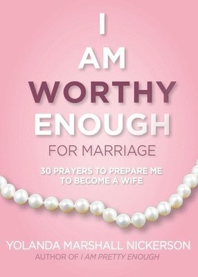 bokomslag I Am Worthy Enough for Marriage: 30 Prayers To Prepare Me To Become A Wife