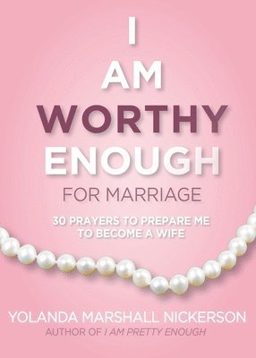 I Am Worthy Enough for Marriage: 30 Prayers To Prepare Me To Become A Wife 1