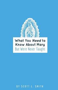 bokomslag What You Need to Know About Mary: But Were Never Taught