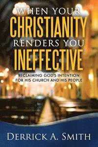 bokomslag When Your Christianity Renders You Ineffective: Reclaiming God's Intention for His Church and His People