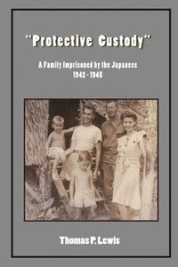 bokomslag "Protective Custody": A Family Imprisoned by the Japanese 1942 - 1945