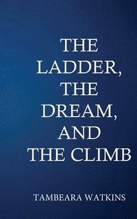 bokomslag The Ladder, The Dream, & The Climb