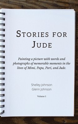 Shelley Johnson, Glenn Johnson - Stories for Jude: Painting a picture with words and photographs of memorable moments in the lives of Mimi, Papa, Pari, and Jude., Inbunden