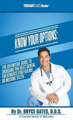 Bryce Gates - Know Your Options: The Definitive Guide To Choosing The Best Dental Treatments For Failing Or Missing Teeth, Inbunden