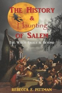 bokomslag The History and Haunting of Salem: The Witch Trials and Beyond