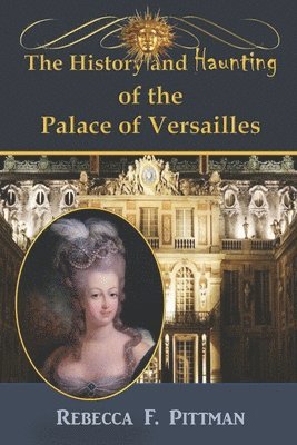 bokomslag The History and Haunting of the Palace of Versailles