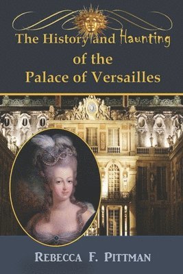 Rebecca F Pittman, Rebecca F. Pittman - History and Haunting of the Palace of Versailles, Häftad