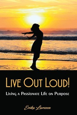 Live Out Loud!: Living a Passionate Life on Purpose 1