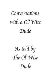 bokomslag Conversations with a Ol' Wise Dude as told by the Ol' Wise Dude