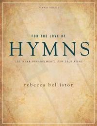 bokomslag For the Love of Hymns: LDS Hymn Arrangements for Solo Piano