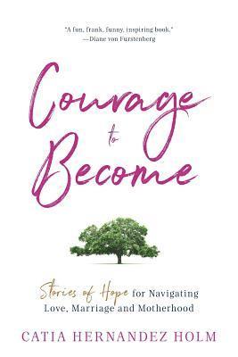 bokomslag The Courage to Become: Stories of Hope for Navigating Love, Marriage and Motherhood
