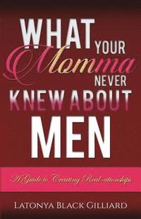 bokomslag What Your Momma Never Knew About Men: A Guide to Creating Real-ationships