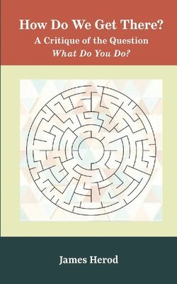 bokomslag How Do We Get There?: A Critique of the Question 'What Do You Do?'