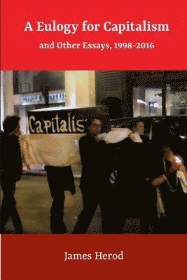 James Herod - A Eulogy for Capitalism: And Other Essays, 1998-2016, Häftad