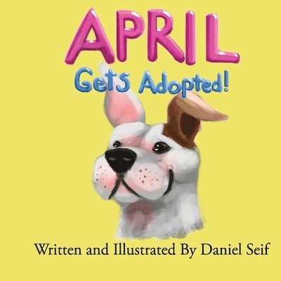April Gets Adopted!: The story of April, and how she finds her forever home. All of April's adventures begin here! 1