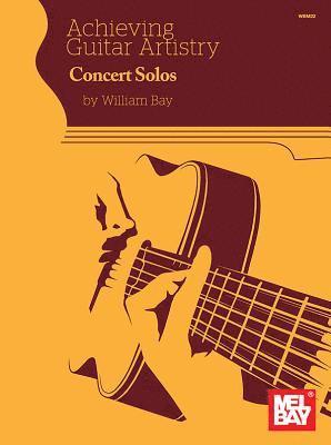 William Bay - Achieving Guitar Artistry - Concert Solos, Häftad