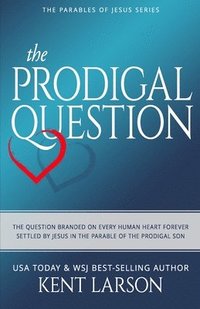 bokomslag The Prodigal Question: The Question Branded on Every Human Heart Forever Settled by Jesus in the Parable of the Prodigal Son
