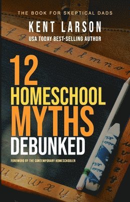 12 Homeschool Myths Debunked: The Book for Skeptical Dads 1