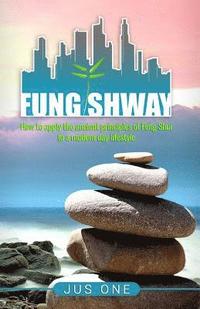 bokomslag Fung Shway: How to Apply the Ancient Principles of Feng Shui to A Modern Day Lifestyle