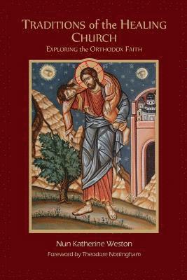 Traditions of the Healing Church: Exploring the Orthodox Faith 1