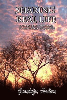 Sharing Real Life: A Collection of Stories to Inspire and Enlighten 1