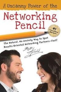 bokomslag The Uncanny Power of the Networking Pencil: The Natural, No-Anxiety Way to Spot Results-Oriented Networking Partners--Fast!