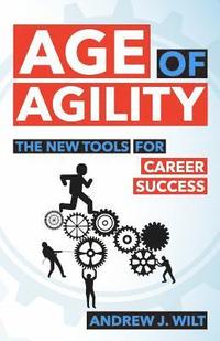 bokomslag Age of Agility: The New Tools for Career Success