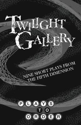 Twilight Gallery: Nine Short Plays from the Fifth Dimension 1