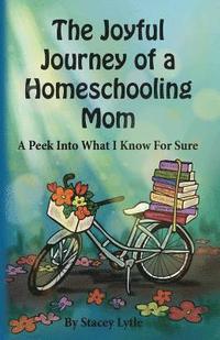 bokomslag The Joyful Journey of a Homeschool Mom: A Peek Into What I Know For Sure