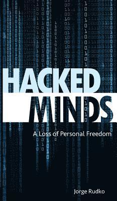 Jorge Rudko - Hacked Minds: A Loss of Personal Freedom, Inbunden