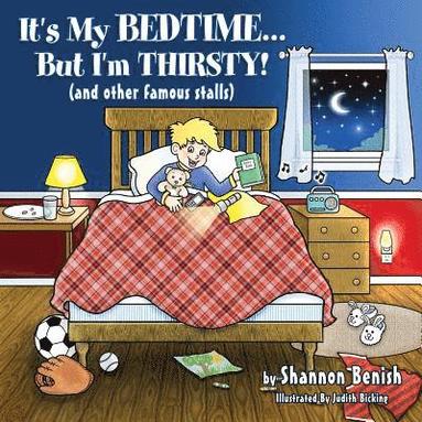 Shannon Benish - It's My Bedtime... But I'm Thirsty!: (and other famous stalls), Häftad