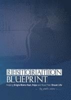 bokomslag Restoration Blueprint: Helping Single Moms Heal, Hope, and Have their Dream Life