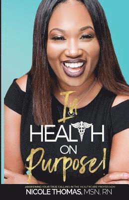 bokomslag In Health On Purpose!: Awakening Your True Calling In The Healthcare Profession