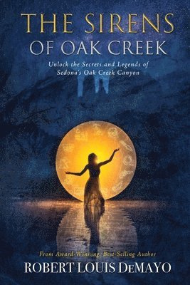 The Sirens of Oak Creek: Unlock the Secrets and Legends of Sedona's Oak Creek Canyon 1