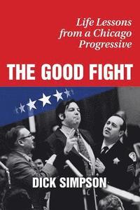 bokomslag The Good Fight: Life Lessons from a Chicago Progressive